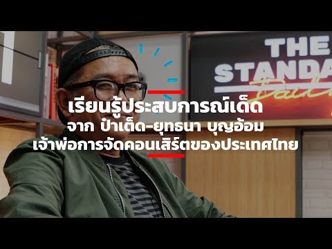 เรียนรู้ประสบการณ์เด็ดจาก ป๋าเต็ด ยุทธนา บุญอ้อม เจ้าพ่อการจัดคอนเสิร์ตของประเทศไทย